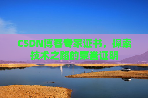 CSDN博客专家证书，探索技术之路的荣誉证明
